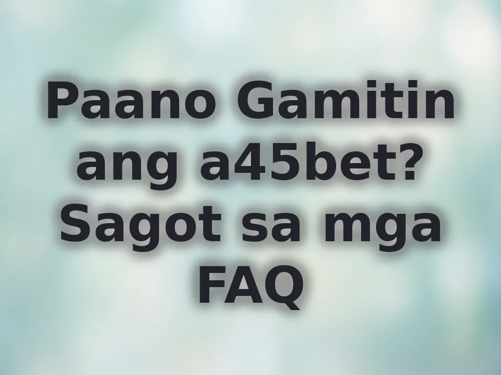 a45bet FAQ Guide